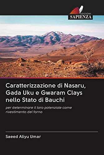 Caratterizzazione di Nasaru, Gada Uku e Gwaram Clays nello Stato di Bauchi: per determinare il loro potenziale come rivestimento del forno (Italian Edition)
