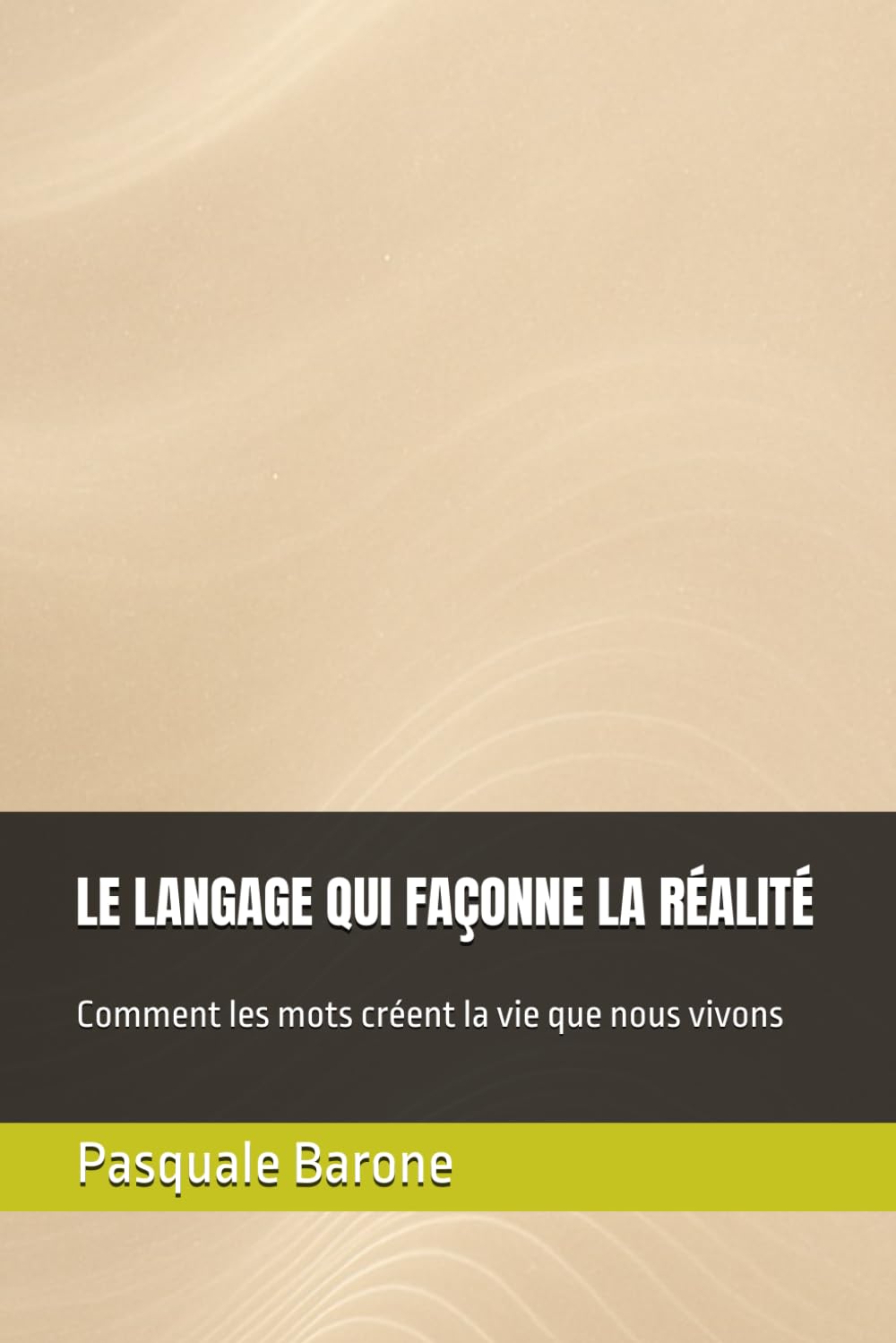LE LANGAGE QUI FAÇONNE LA RÉALITÉ: Comment les mots créent la vie que nous vivons