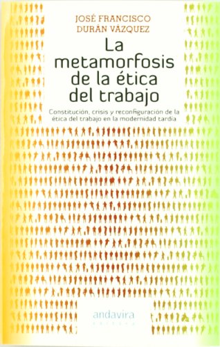 La metamorfosis de la ética del trabajo: Constitución, crisis y reconfiguración de la ética del trabajo en la modernidad tardía