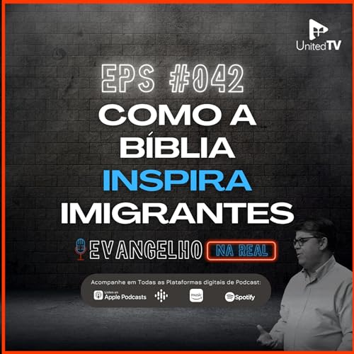 Como a B&iacute;blia pode inspirar imigrantes | Evangelho na Real | EPS #42