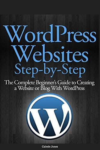WordPress Websites Step-by-Step: The Complete Beginner's Guide to Creating a Website or Blog With WordPress
