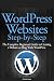 WordPress Websites Step-by-Step: The Complete Beginner's Guide to Creating a Website or Blog With WordPress