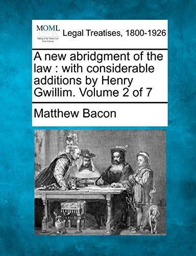 A new abridgment of the law: with considerable additions by Henry Gwillim. Volume 2 of 7