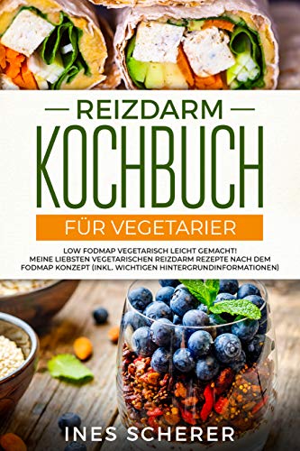Amazon Com Reizdarm Kochbuch Fur Vegetarier Low Fodmap Vegetarisch Leicht Gemacht Meine Liebsten Vegetarischen Rezepte Nach Dem Konzept Inkl Wichtigen Hintergrundinformationen German Edition Ebook Scherer Ines Recipes 