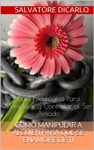 COMO MANIPULAR A ALGUIEN PARA QUE SE ENAMORE DE TI (Spanish Edition)