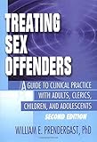 Treating Sex Offenders: A Guide to Clinical Practice with Adults, Clerics, Children, and Adolescents, Second Edition (Haworth Criminal Justice, Forensic Behavioral Sciences & Offender rehabilitAtion)