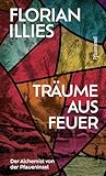 Träume aus Feuer: Der Alchemist von der Pfaueninsel. Das neue Buch des Bestseller-Autors und "großen Geschichtenerzählers" (Süddeutsche Zeitung)