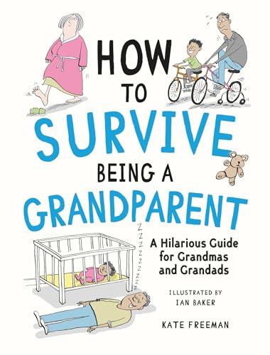 How to Survive Being a Grandparent: A Hilarious Guide for Grandmas and Grandads