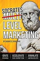 Socrates Level Marketing: Ignite Passion. Accelerate Your Journey Now. Annihilate Limiting Beliefs. 1516866304 Book Cover