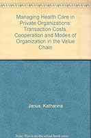 Managing Health Care In Private Organizations: Transaction Costs, Cooperation And Modes Of Organization In The Value Chain 0820465054 Book Cover