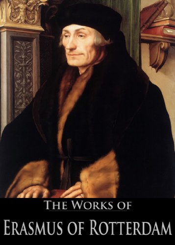 The Works of Erasmus of Rotterdam: Antipolemus, The Colloquies, In Praise of Folly, The Complaint of Peace, The Manual of the Christian Knight (5 Books With Active Table of Contents)