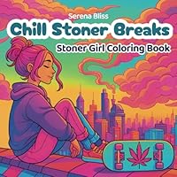 Chill Stoner Breaks: A Stoner Girl Coloring Book for Adults with 50 Unique Hand-Designed Cozy & Creative Cannabis-Inspired Scenes for Stress Relief and Good Vibes B0F6CTQ5P9 Book Cover