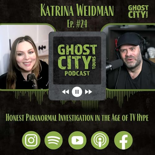 Honest Paranormal Investigation in the Age of TV Hype w/ Katrina Weidman | Ghost City Podcast