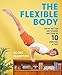 The Flexible Body: Move Better Anywhere, Anytime in 10 Minutes a Day