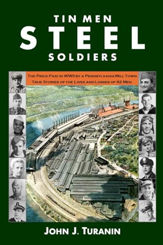 Tin Men Steel Soldiers: The price paid in WWII by a Pennsylvania mill town: True stories of the lives and losses of 81 men.