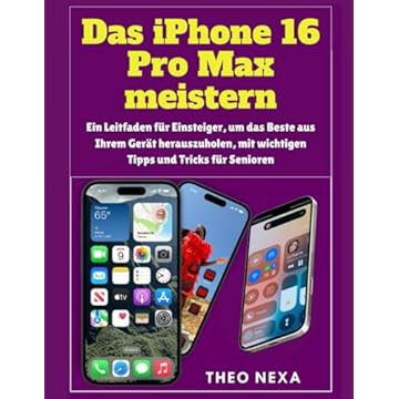 IPHONE 16 PRO MAX: EIN LEITFADEN FÜR EINSTEIGER, UM DAS BESTE AUS IHREM GERÄT HERAUSZUHOLEN, MIT WICHTIGEN TIPPS UND TRICKS FÜR SENIOREN (German Edition)