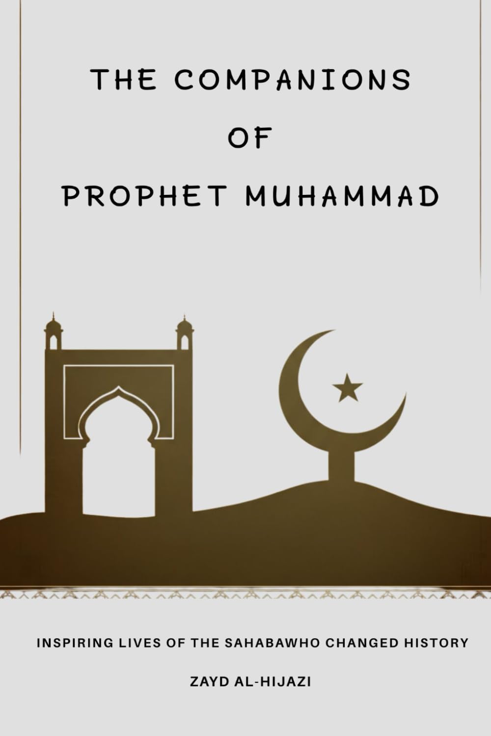 The Companions of Prophet Muhammad: Inspiring Lives of the Sahaba Who Changed History (Early Islamic History Collection)