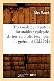  Trois maladies réputées incurables : épilepsie, dartres, scrofules (exemples de guérison) (Éd.1861)