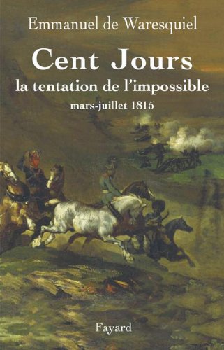 Télécharger Cent Jours : La tentation de l'impossible mars- juillet 1815 (Divers Histoire) livre En ligne