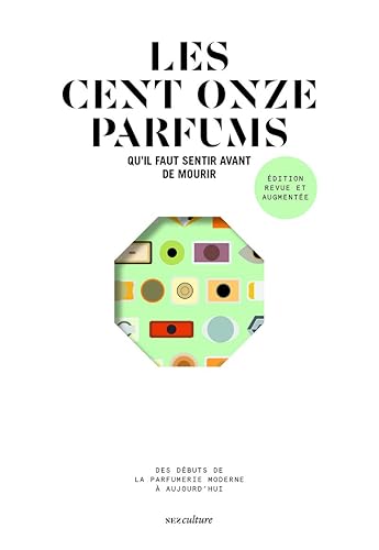 Les cent onze parfums qu'il faut sentir avant de mourir - édition revue et augmentée