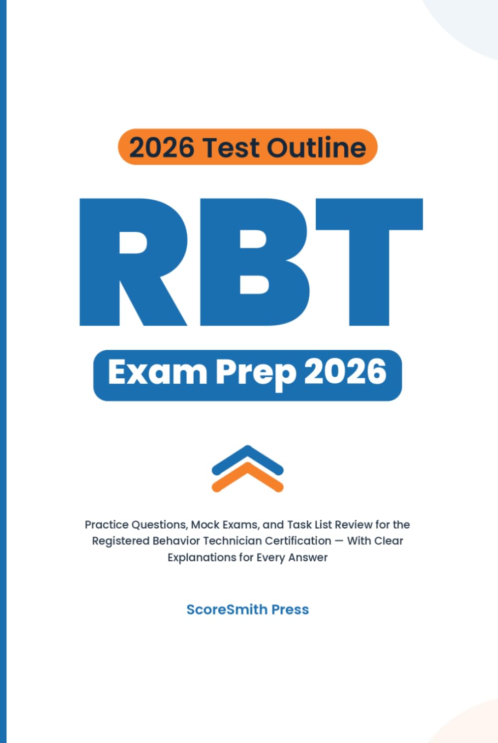 RBT Exam Prep 2026: Practice Questions, Mock Exams, and Task List Review for the Registered Behavior Technician Certification — With Clear Explanations for Every Answer