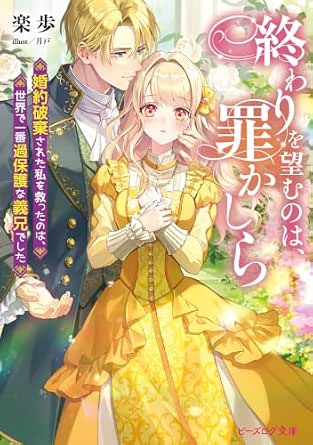 終わりを望むのは、罪かしら　婚約破棄された私を救ったのは、世界で一番過保護な義兄でした (ビーズログ文庫)