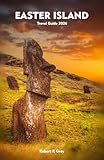 EASTER ISLAND Travel Guide 2025-2026 : Exploring the Wonders of Rapa Nui – Ancient Legends, Coastal Trails, and Hidden Gems