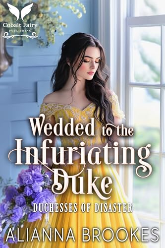 Wedded to the Infuriating Duke: A Historical Regency Romance Novel (Duchesses of Disaster Book 3)