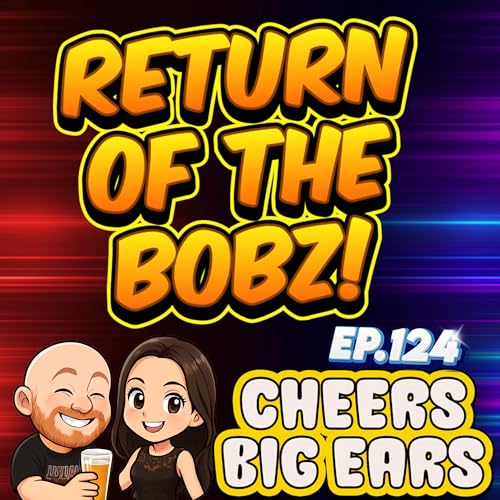 Return of The Bobz | Cheers Big Ears Ep.124