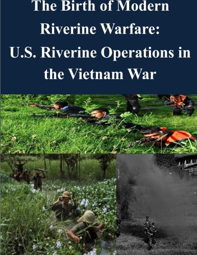 The Birth of Modern Riverine Warfare: U.S. Riverine Operations in the Vietnam War