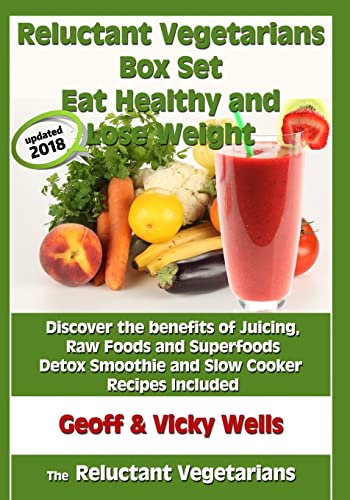 Reluctant Vegetarians Box Set Eat Healthy and Lose Weight: Discover the benefits of Juicing, Raw Foods and Superfoods – Detox Smoothie and Slow Cooker Recipes Included