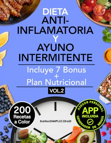 DIETA ANTIINFLAMATORIA Y AYUNO INTERMITENTE: Tu guía práctica que combina teoría y 200 recetas para decir adiós a la inflamación, adelgazar y mejorar tu salud.
