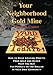 Your Neighborhood Gold Mine: How to Make Amazing Profits From Gold and Silver That You Buy for Pennies on the Dollar in Your Own Community