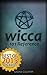 Wicca: 101 Reference (The Definitive Guide on The Practice of Wicca, Spells, Rituals and Witchcraft) (Wicca, Witchcraft, Magik, Spells, Magik Spells, Candle Magic, Candle Magik)