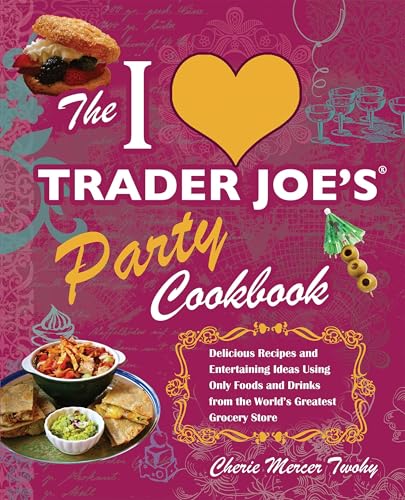 The I Love Trader Joe's Party Cookbook: Delicious Recipes...