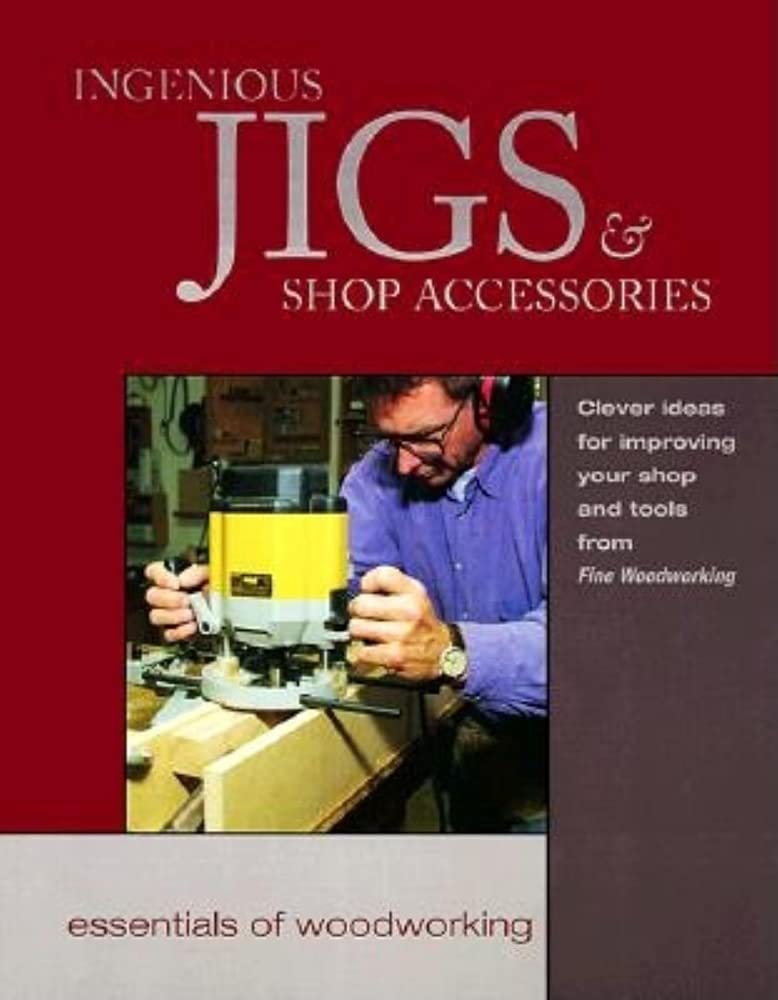 Ingenious Jigs & Shop Accessories (Essentials of Woodworking)