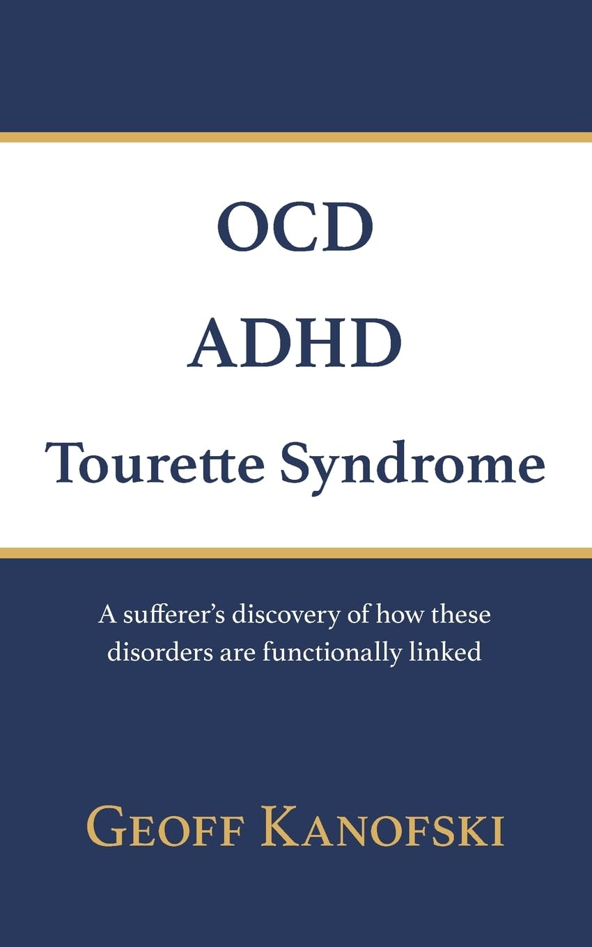 OCD, ADHD, Tourette Syndrome: A sufferer's discovery of how these disorders are functionally linked