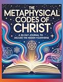 The Metaphysical Codes of Christ:: A 30-Day Journal to Decode the Hidden YOUNIVERSE