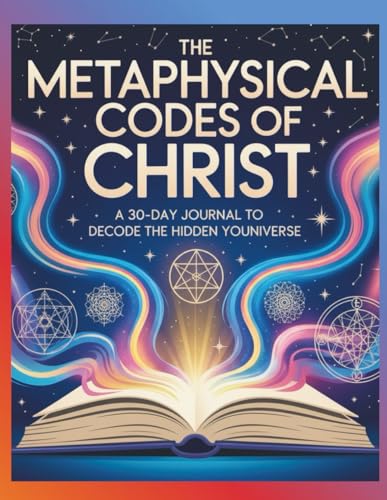 The Metaphysical Codes of Christ:: A 30-Day Journal to Decode the Hidden YOUNIVERSE