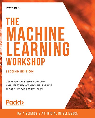 The Machine Learning Workshop: Get ready to develop your own high-performance machine learning algorithms with scikit-learn, 2nd Edition view 2