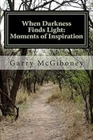 When Darkness Finds Light: Moments of Inspiration 0692689958 Book Cover