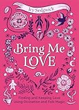 Bring Me Love: Finding and Keeping Love Using Divination and Folk Magic