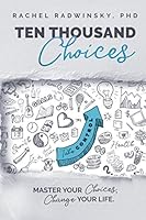 Ten Thousand Choices: Master your Choices, Change your Life 1983152730 Book Cover