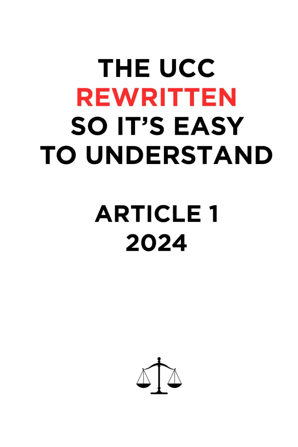 THE UCC REWRITTEN SO IT’S EASY TO UNDERSTAND - 2024: ARTICLE 1 (THE UCC REWRITTEN SO IT’S EASY TO UNDERSTAND - 2025)