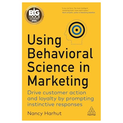 Using Behavioral Science in Marketing: Drive Customer Action and Loyalty by Prompting Instinctive Responses
