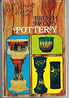 The Collector's Catalogue of Brush-McCoy Pottery: An Identification Guide for Over 1,100 Pieces of J. W. McCoy and Brush-McCoy Pottery 0891450696 Book Cover