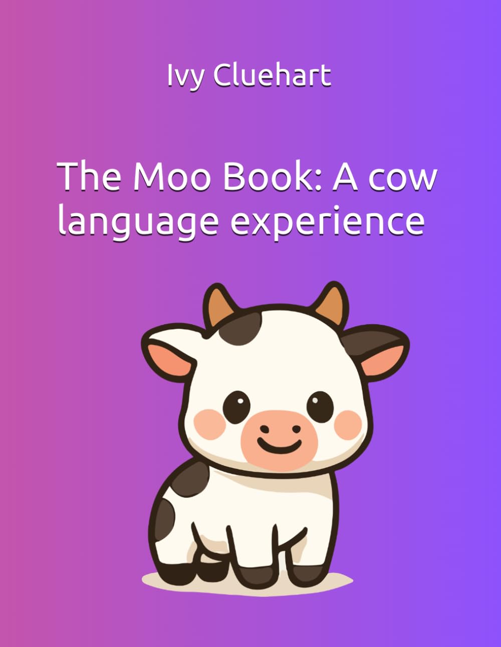 The Moo Book: A cow language experience (The unspoke words of our pets)