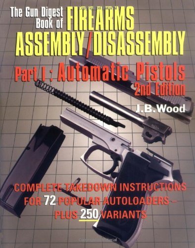 The Gun Digest Book of Firearms Assembly/Disassembly Part I - Automatic Pistols      Kindle Edition