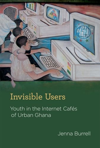 Invisible Users: Youth in the Internet Cafés of Urban Ghana (Acting with Technology) Invisible Users: Youth in the Internet Cafés of Urban Ghana (Acting with Technology)