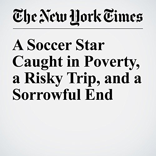 A Soccer Star Caught in Poverty, a Risky Trip, and a Sorrowful End cover art
